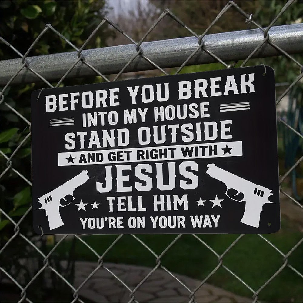 Before You Break Into My House Tin Sign Get Right With Jesus Metal Sign Warning