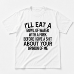Funny Sarcastic Quote T-Shirt I’ll Eat a Bowl of Water Humor Unisex Tee