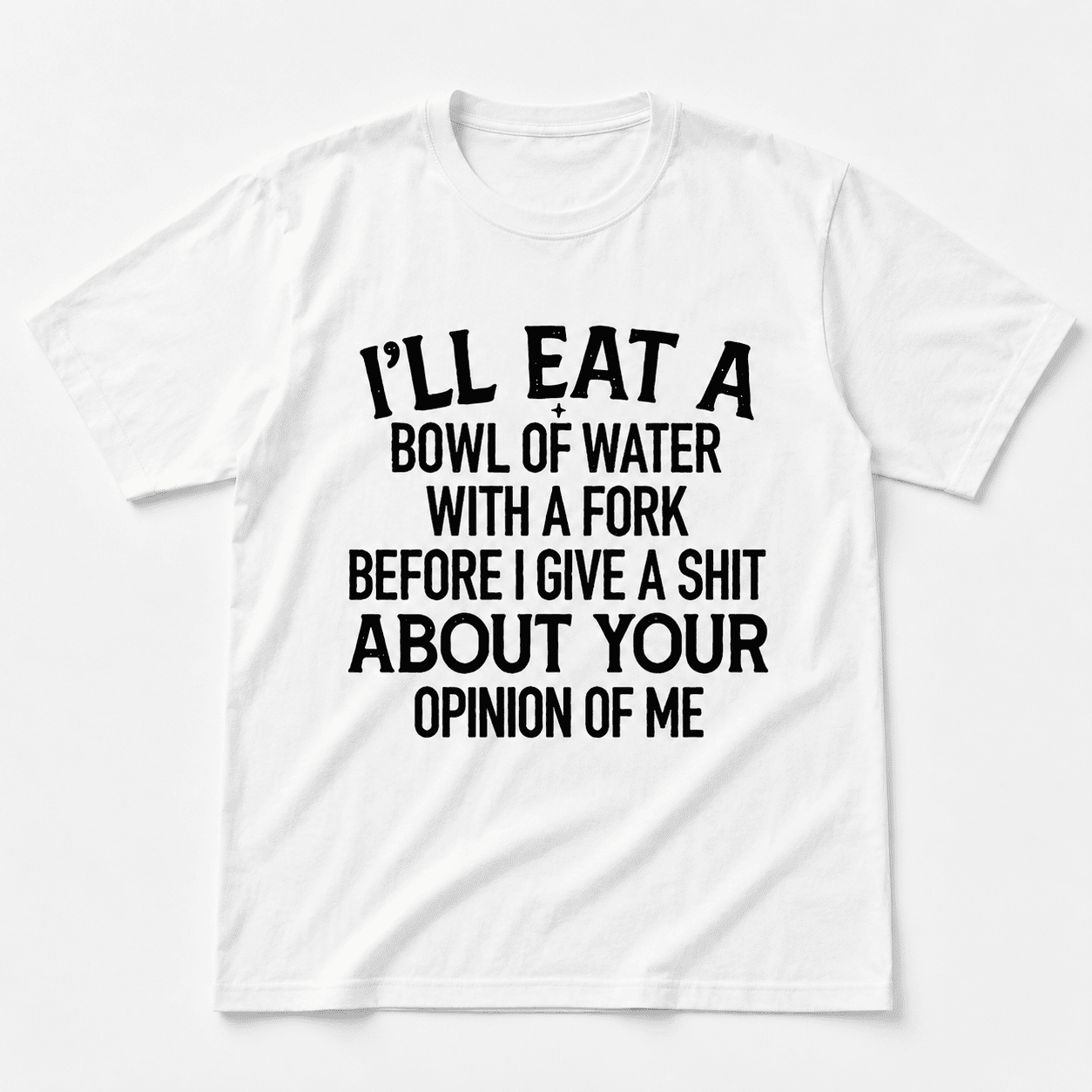 Funny Sarcastic Quote T-Shirt I’ll Eat a Bowl of Water Humor Unisex Tee
