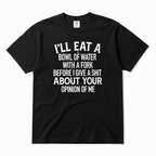 Funny Sarcastic Quote T-Shirt I’ll Eat a Bowl of Water Humor Unisex Tee