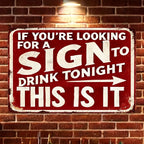 Funny Bar Metal Sign - If You're Looking For A Sign To Drink Tonight Tin Decor