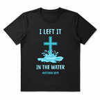 I Left It In The Water Matthew 28:19 Christian Baptism Cross Graphic T-Shirt