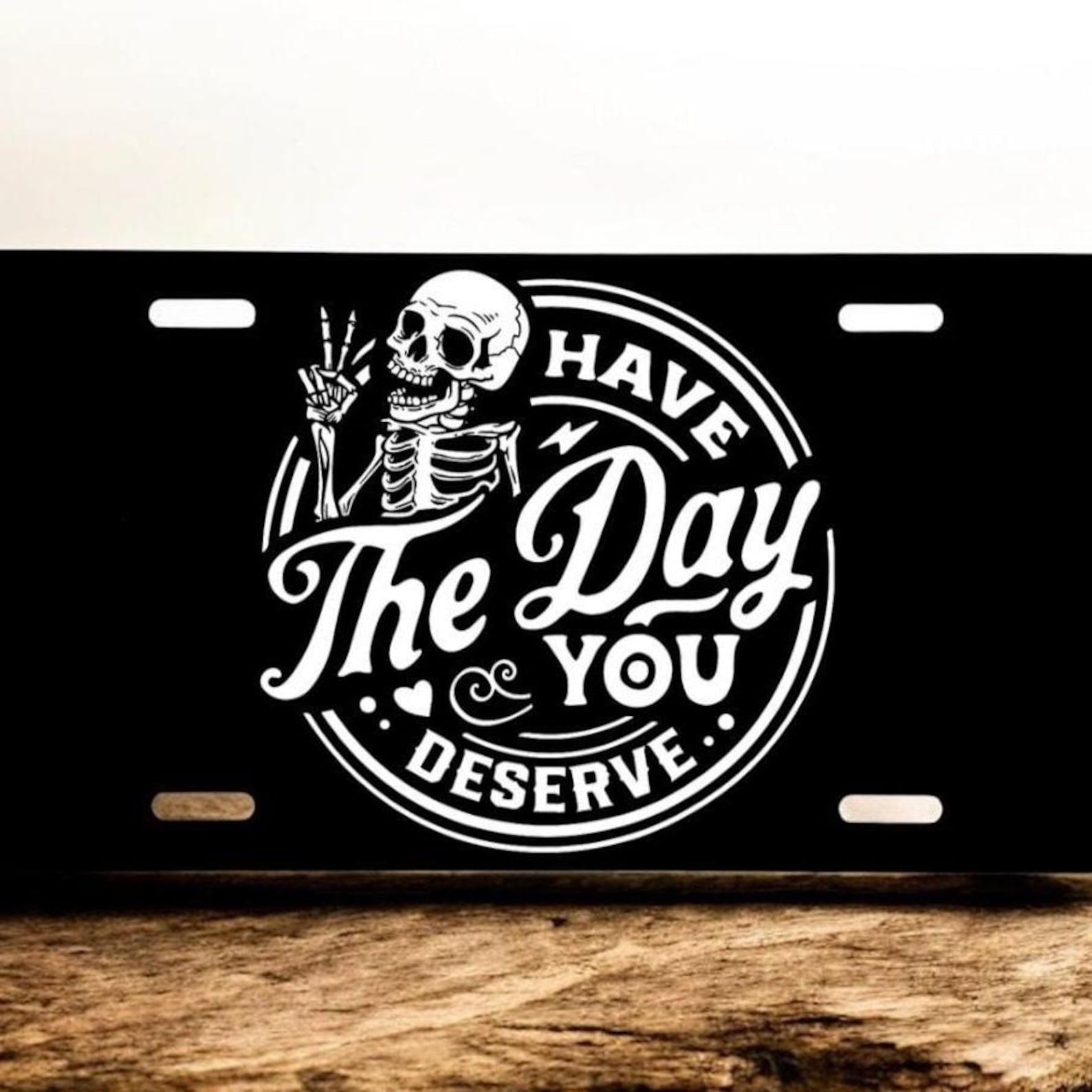 Have the Day You Deserve License Plate Funny Front Car Tag Truck Decor
