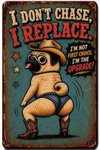 Funny Pug Metal Sign, I Don't Chase I Replace, Western Dog Decor