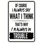 Humorous I Always Say What I Think Metal Sign - Vintage Always In Trouble Art