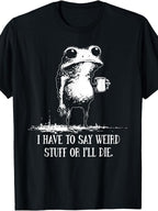 I Have to Say Weird Stuff Or I'll Die Funny Frog Meme Graphic T-Shirt