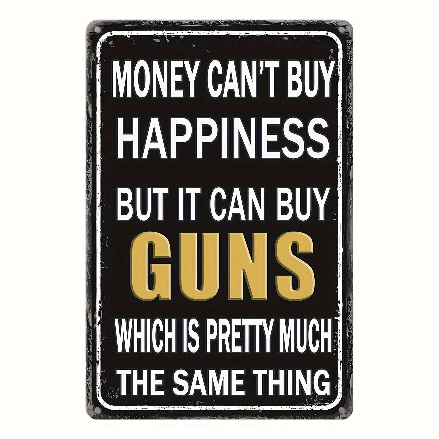 Money Can't Buy Happiness But It Can Buy Guns Metal Sign - Funny Tin Decor