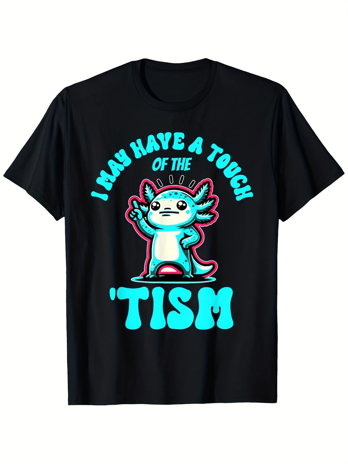 I May Have A Touch Of The 'Tism Graphic Tee - Axolotl Neurodiversity T-Shirt