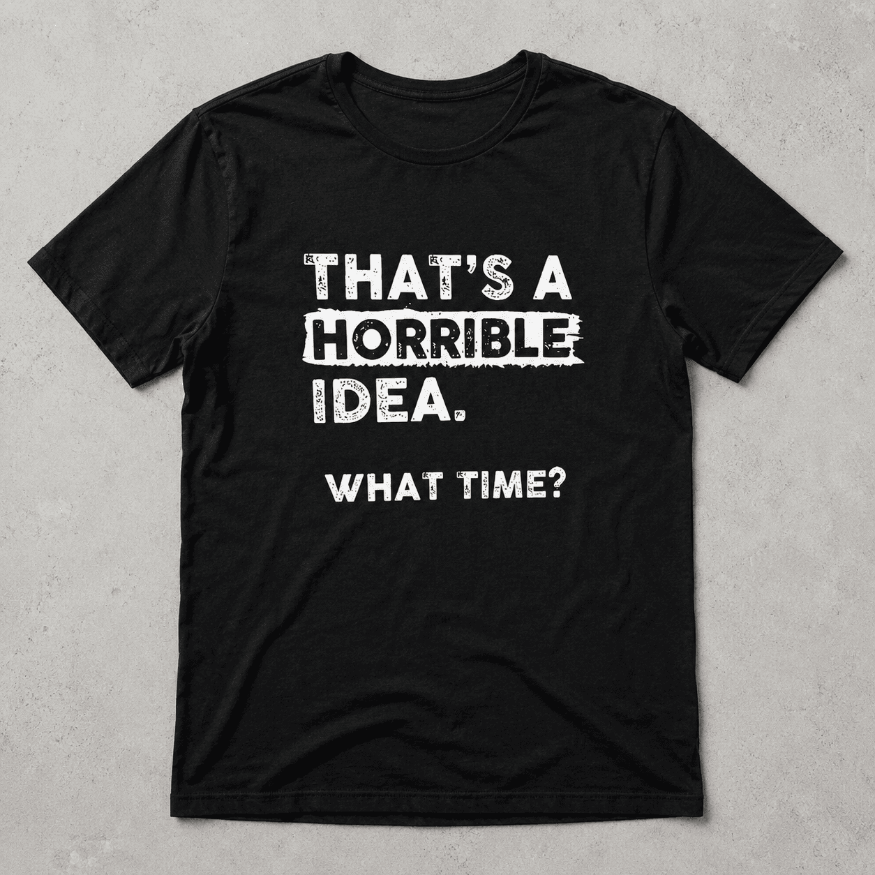 That's A Horrible Idea What Time Graphic Tee - Funny Sarcastic Adventure T-Shirt