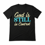 God Is Still In Control T Shirt Inspirational Christian Faith Graphic Tee