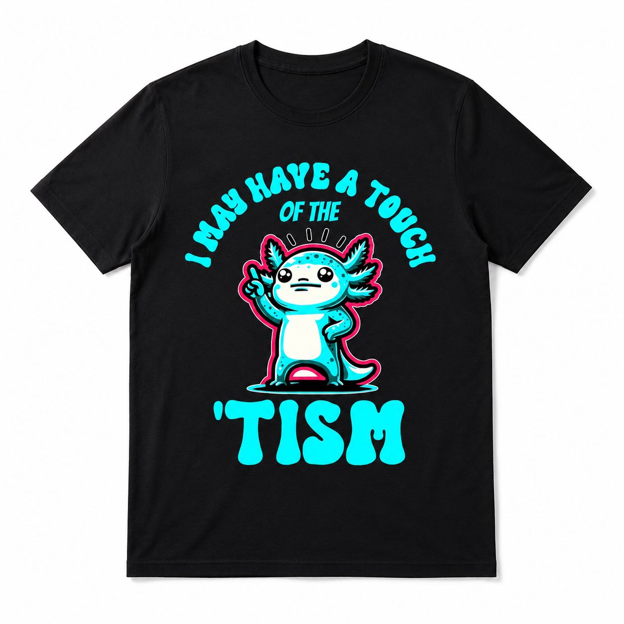 I May Have A Touch Of The 'Tism Graphic Tee - Axolotl Neurodiversity T-Shirt