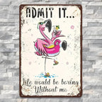 Humorous Flamingo Metal Tin Sign - Rustic Life Would Be Boring Without Me Plaque
