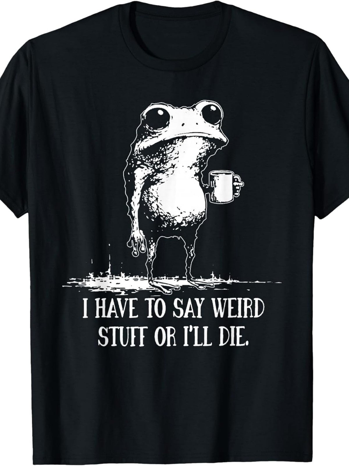 I Have to Say Weird Stuff Or I'll Die Funny Frog Meme Graphic T-Shirt