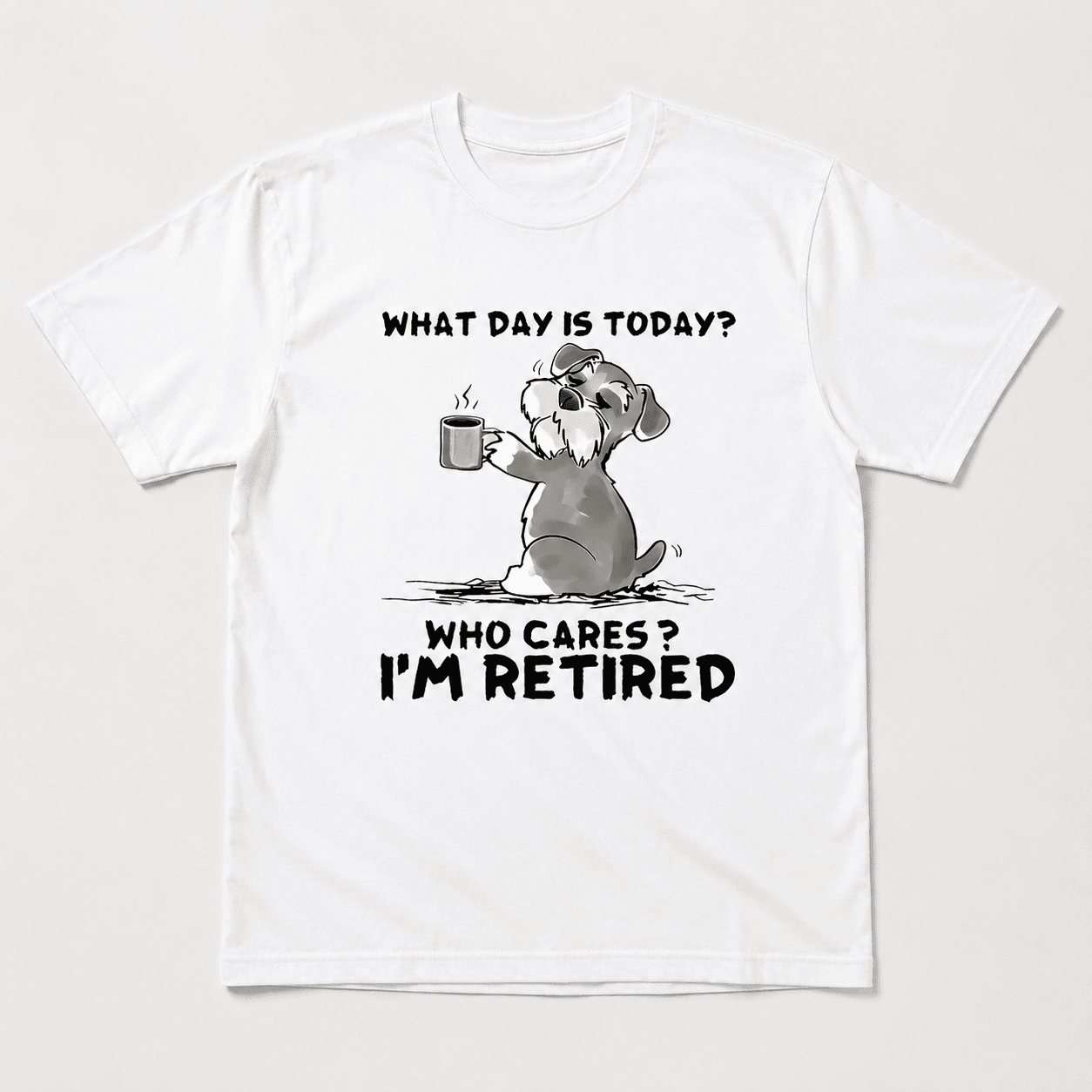 What Day Is Today Who Cares I'm Retired Funny Dog Graphic T-Shirt