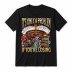 Fun Gambling Problem T-Shirt – Losing Is the Problem, Casino Themed T-Shirt