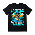 I'm So Good at Catching Fish They Tell Stories Funny Fishing Graphic T Shirt