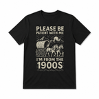 Funny Vintage 1900s Graphic T-Shirt "Please Be Patient with Me- I'm From 1900s"
