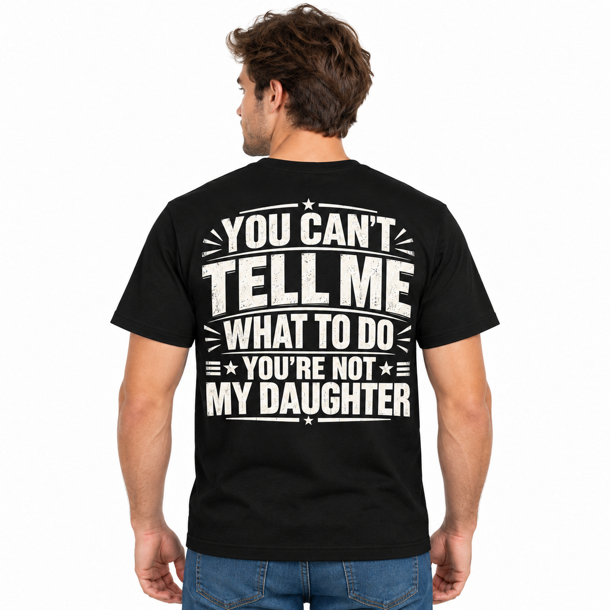 You Can't Tell Me What to Do You're Not My Daughter Funny Men's T-Shirt