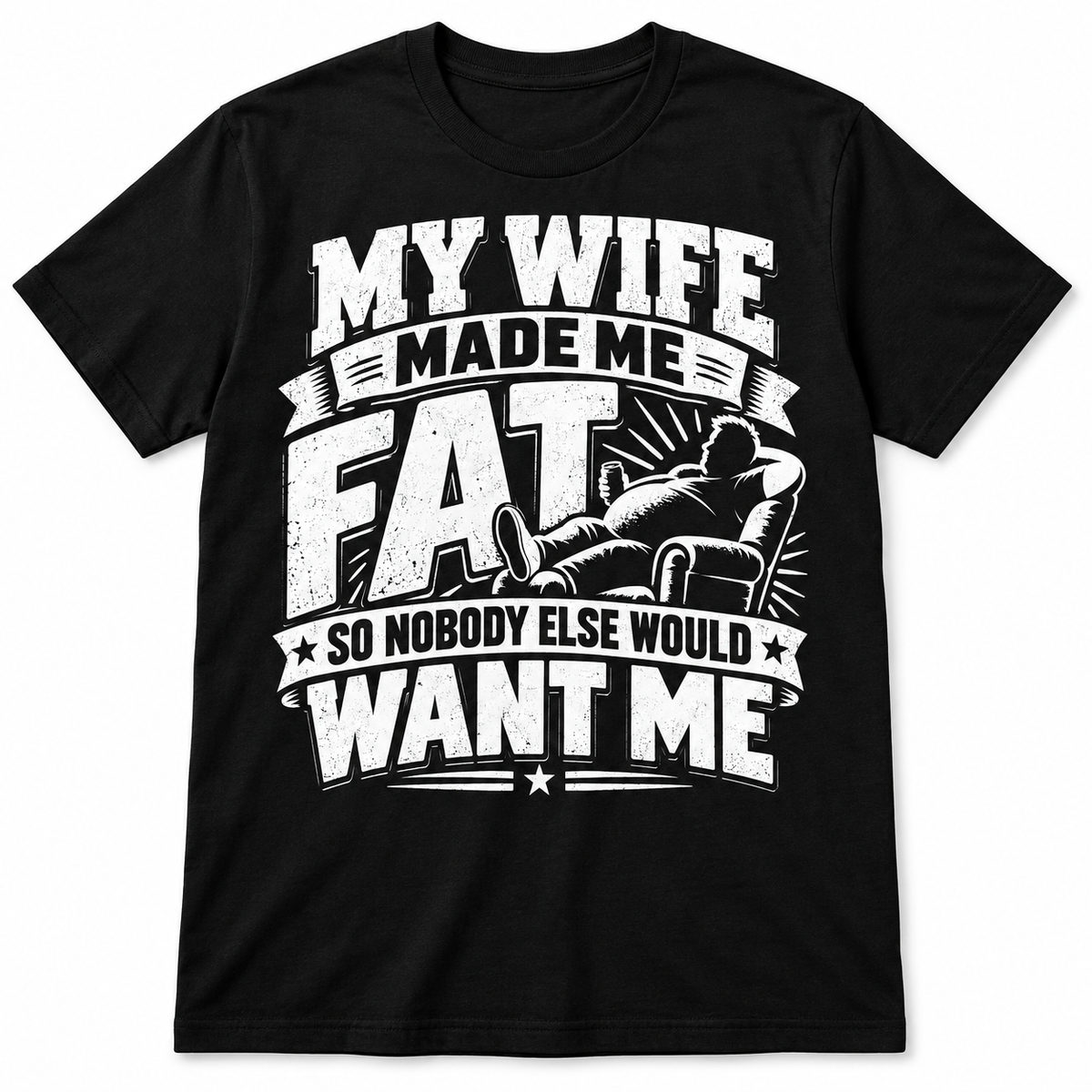 My Wife Made Me Fat So Nobody Else Would Want Me Funny Men's T-Shirt