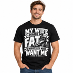My Wife Made Me Fat So Nobody Else Would Want Me Funny Men's T-Shirt