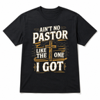 Aint No Pastor Like The One I Got T Shirt Funny Faith Graphic Gift Tee