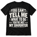 You Can't Tell Me What to Do You're Not My Daughter Funny Men's T-Shirt