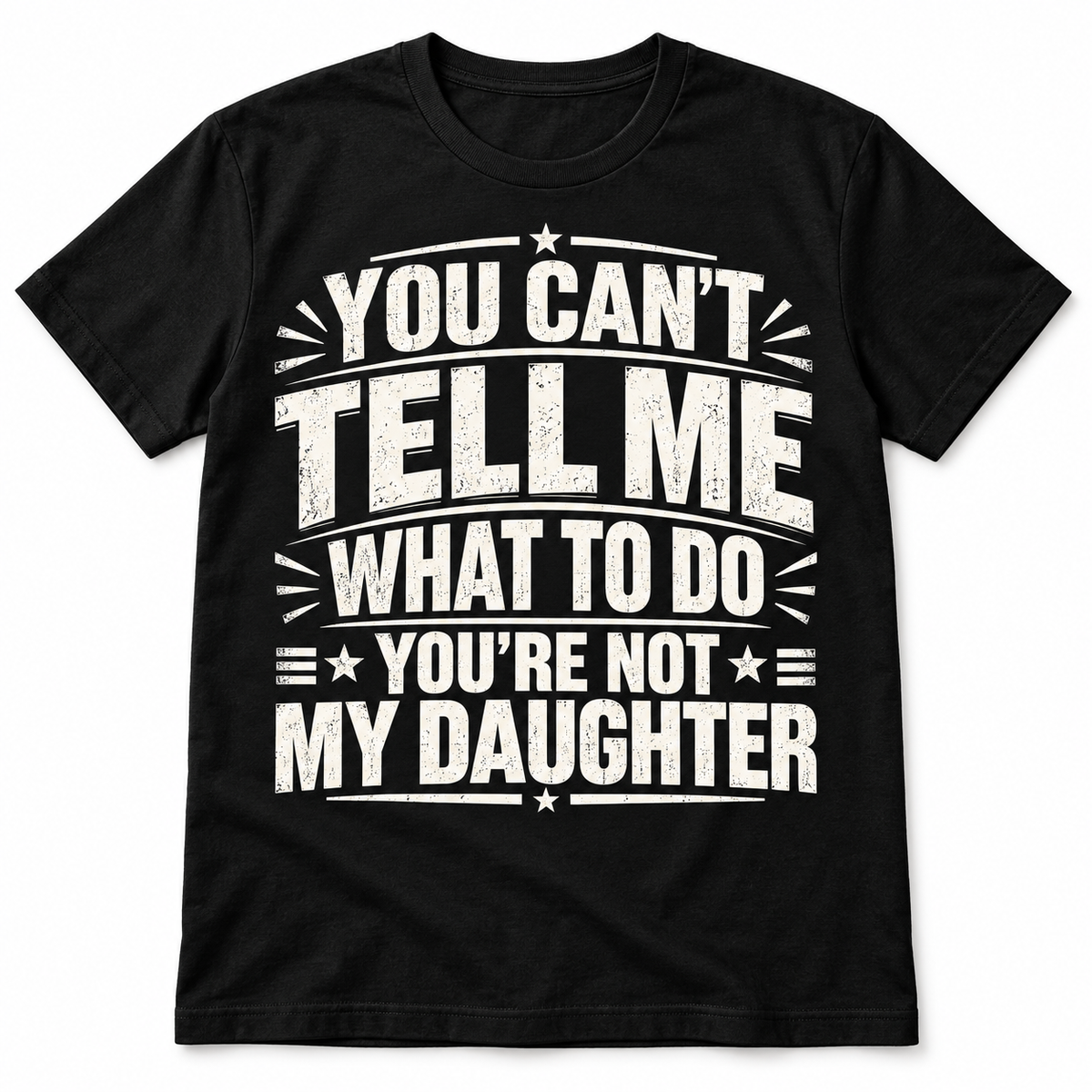 You Can't Tell Me What to Do You're Not My Daughter Funny Men's T-Shirt
