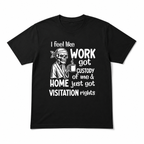 Work Got Custody Home Visitation Rights Funny Skeleton Work Humor Men's T-Shirt