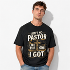 Aint No Pastor Like The One I Got T Shirt Funny Faith Graphic Gift Tee
