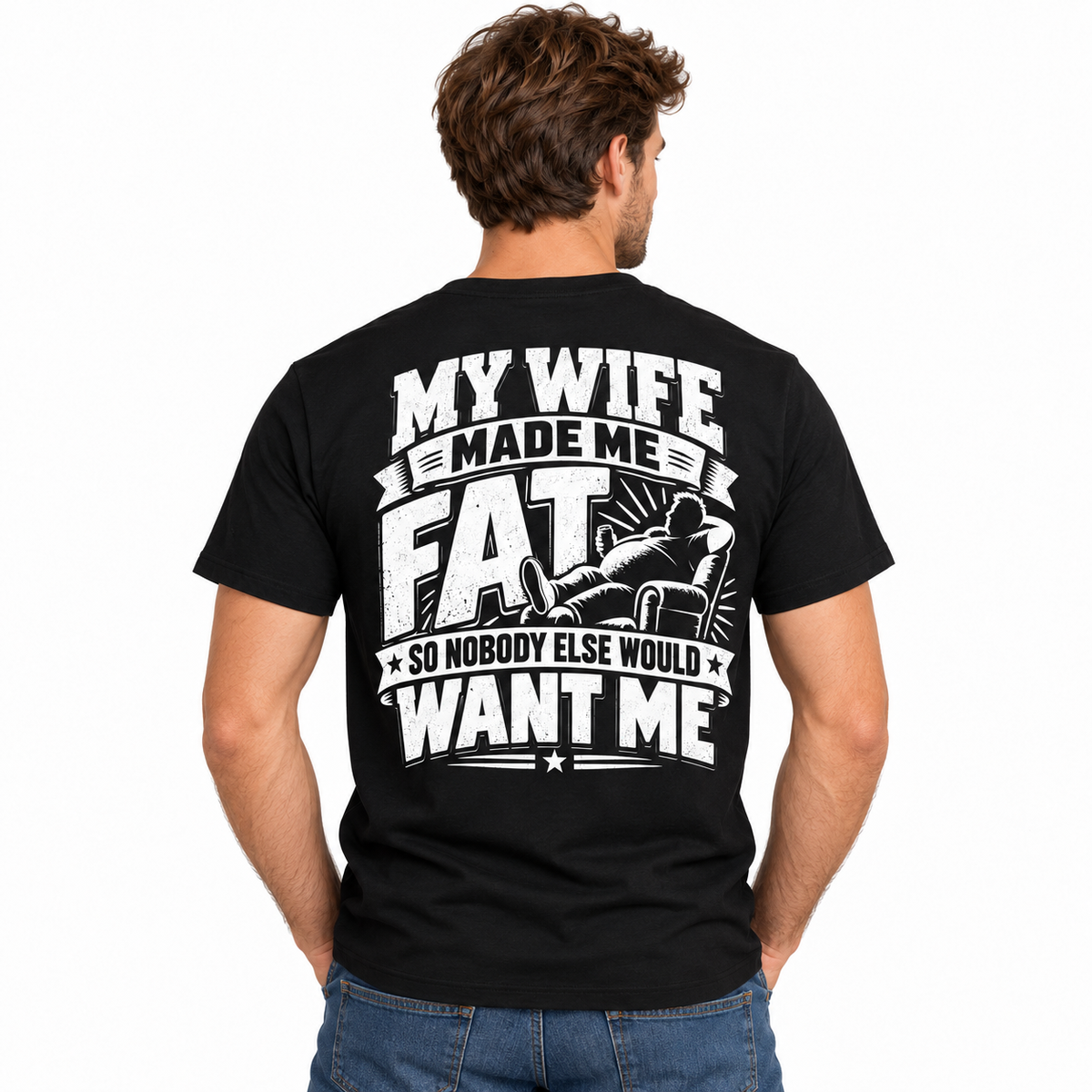 My Wife Made Me Fat So Nobody Else Would Want Me Funny Men's T-Shirt