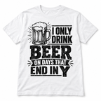 I Only Drink Beer on Days That End in Y Funny Beer Men's T-Shirt