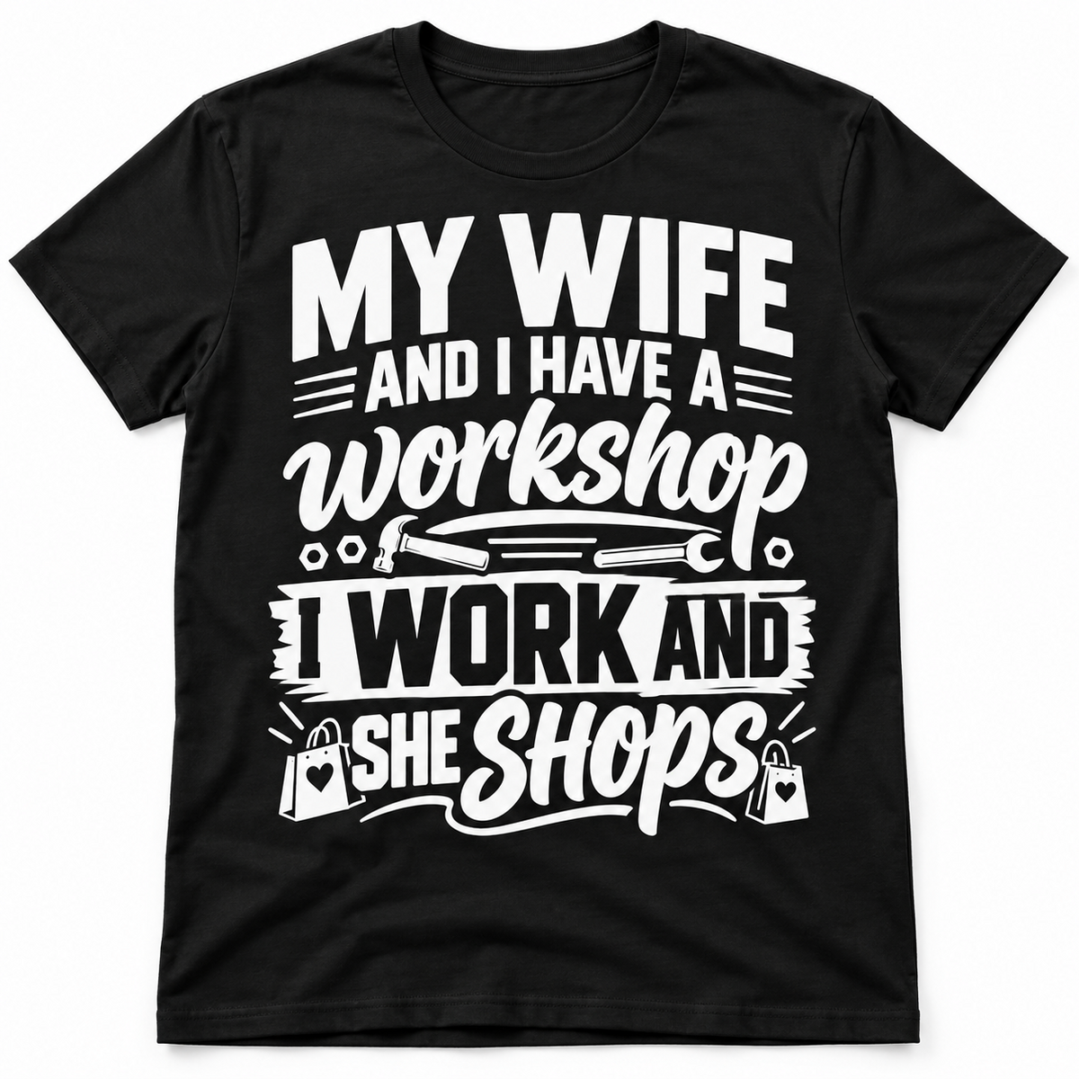 My Wife and I Have a Workshop I Work and She Shops Funny Men's T-Shirt