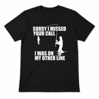 Sorry I Missed Your Call I Was on My Other Line Funny Fishing Graphic T Shirt
