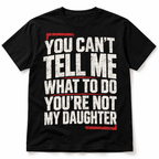 You Can't Tell Me What to Do You're Not My Daughter Funny Men's T-Shirt