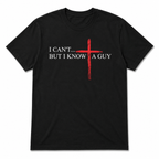 I Cant But I Know A Guy T Shirt Funny Christian Jesus Cross Graphic Tee