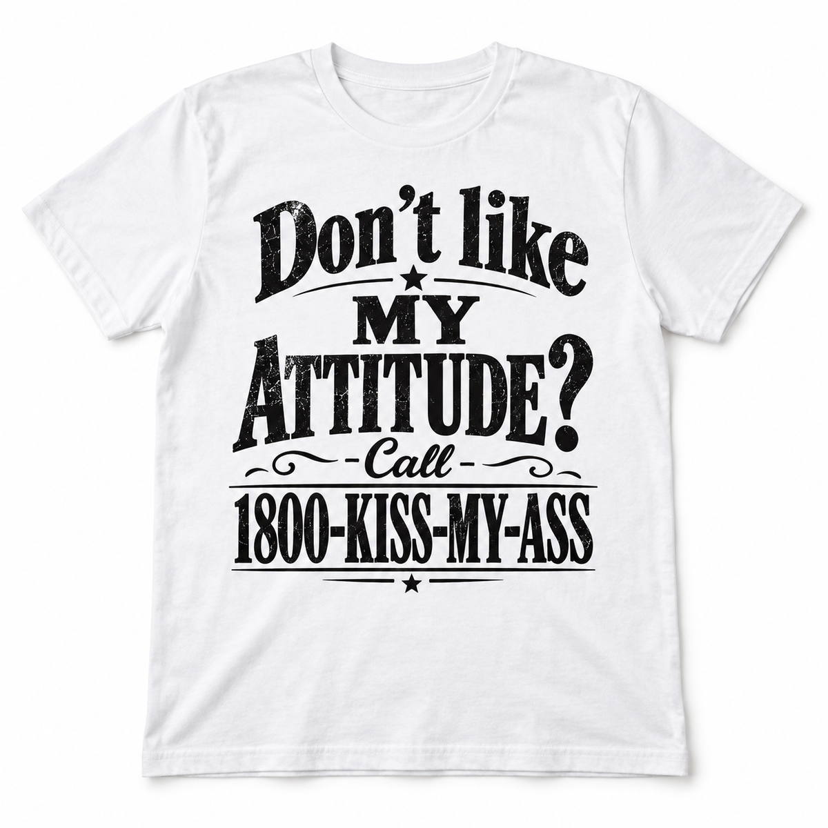 Don’t Like My Attitude Kiss My Ass Funny Sarcastic Men’s T-Shirt